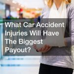 What Car Accident Injuries Will Have The Biggest Payout?