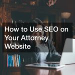 How to Use SEO on Your Attorney Website