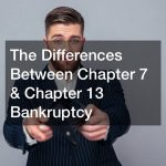 The Differences Between Chapter 7 and Chapter 13 Bankruptcy