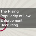 The Rising Popularity of Law Enforcement Recruiting