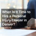 When Is It Time to Hire a Personal Injury Lawyer in Denver?