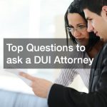 Top Questions to ask a DUI Attorney