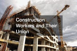 Construction Workers and Their Union