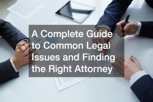 A Complete Guide to Common Legal Issues and Finding the Right Attorney