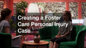 Creating a Foster Care Personal Injury Case